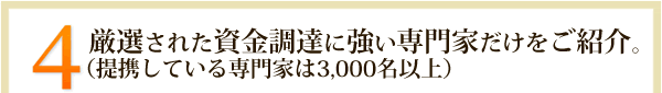 4.厳選された資金調達に強い専門家だけをご紹介します。（提携している専門家は３，０００名以上）